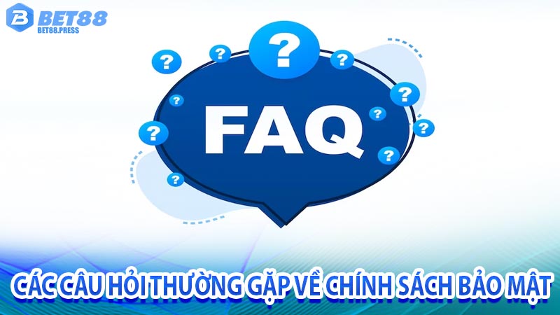 Các câu hỏi thường gặp về chính sách bảo mật