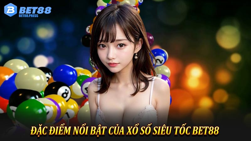 Đặc Điểm Nổi Bật Của Xổ Số Siêu Tốc Bet88