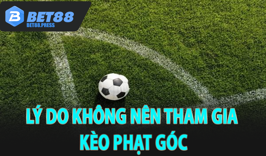 Lý do không nên tham gia kèo phạt góc